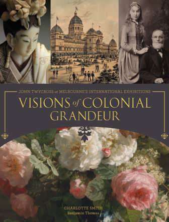 Cover of Visions of Colonial Grandeur: John Twycross at Melbourne’s International Exhibitions